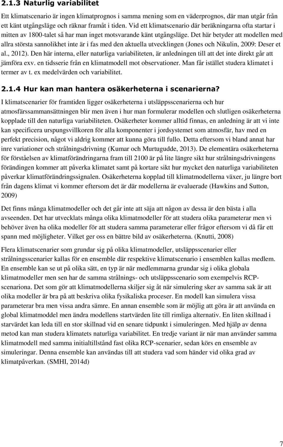 Det här betyder att modellen med allra största sannolikhet inte är i fas med den aktuella utvecklingen (Jones och Nikulin, 2009: Deser et al., 2012).