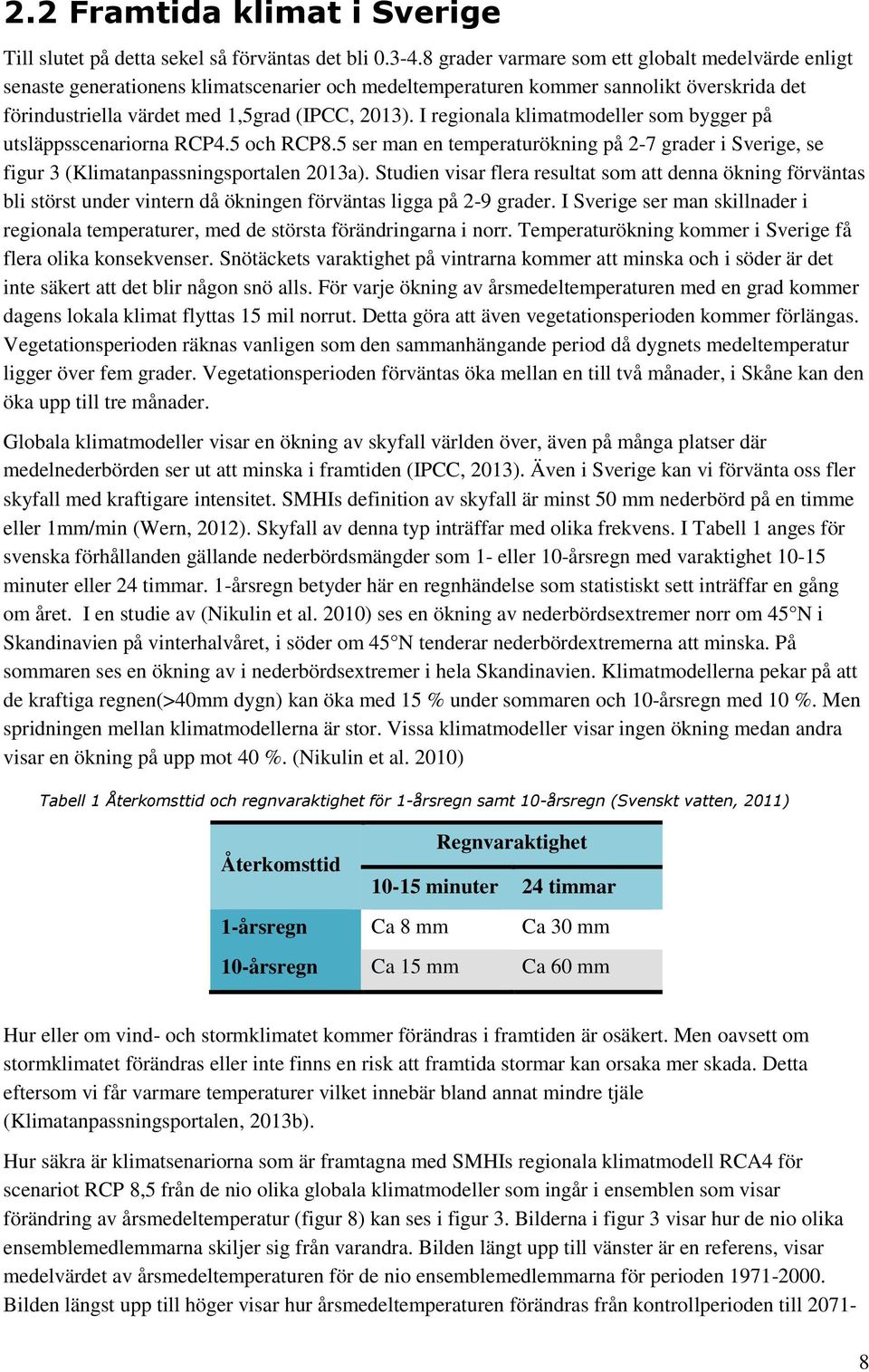 I regionala klimatmodeller som bygger på utsläppsscenariorna RCP4.5 och RCP8.5 ser man en temperaturökning på 2-7 grader i Sverige, se figur 3 (Klimatanpassningsportalen 2013a).