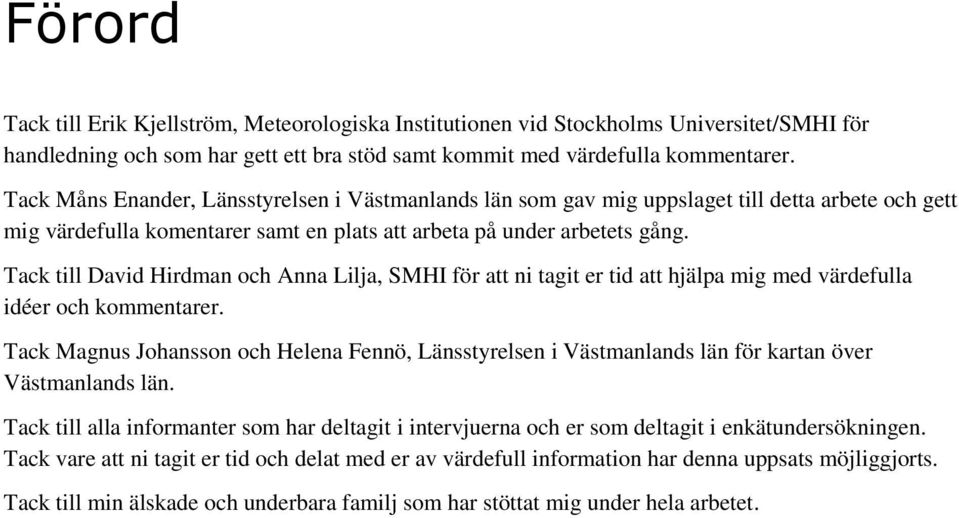 Tack till David Hirdman och Anna Lilja, SMHI för att ni tagit er tid att hjälpa mig med värdefulla idéer och kommentarer.