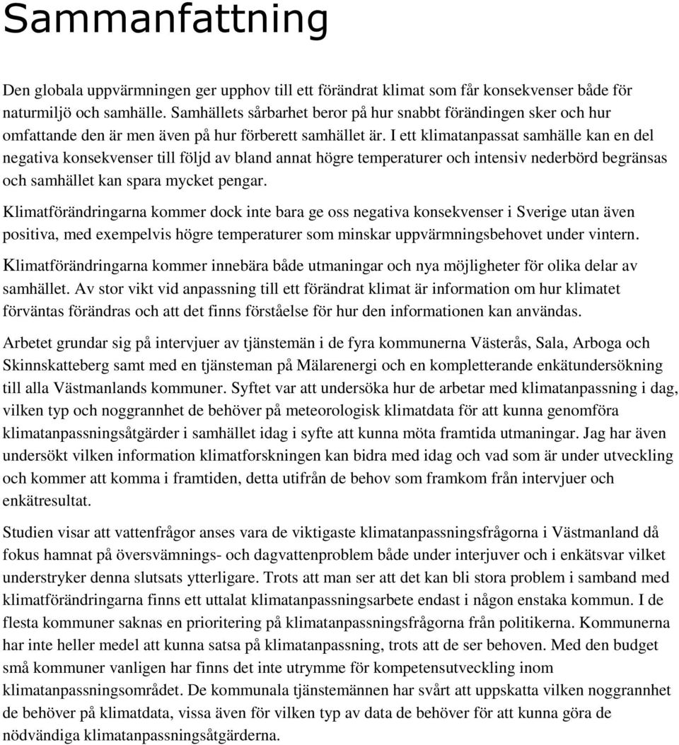 I ett klimatanpassat samhälle kan en del negativa konsekvenser till följd av bland annat högre temperaturer och intensiv nederbörd begränsas och samhället kan spara mycket pengar.