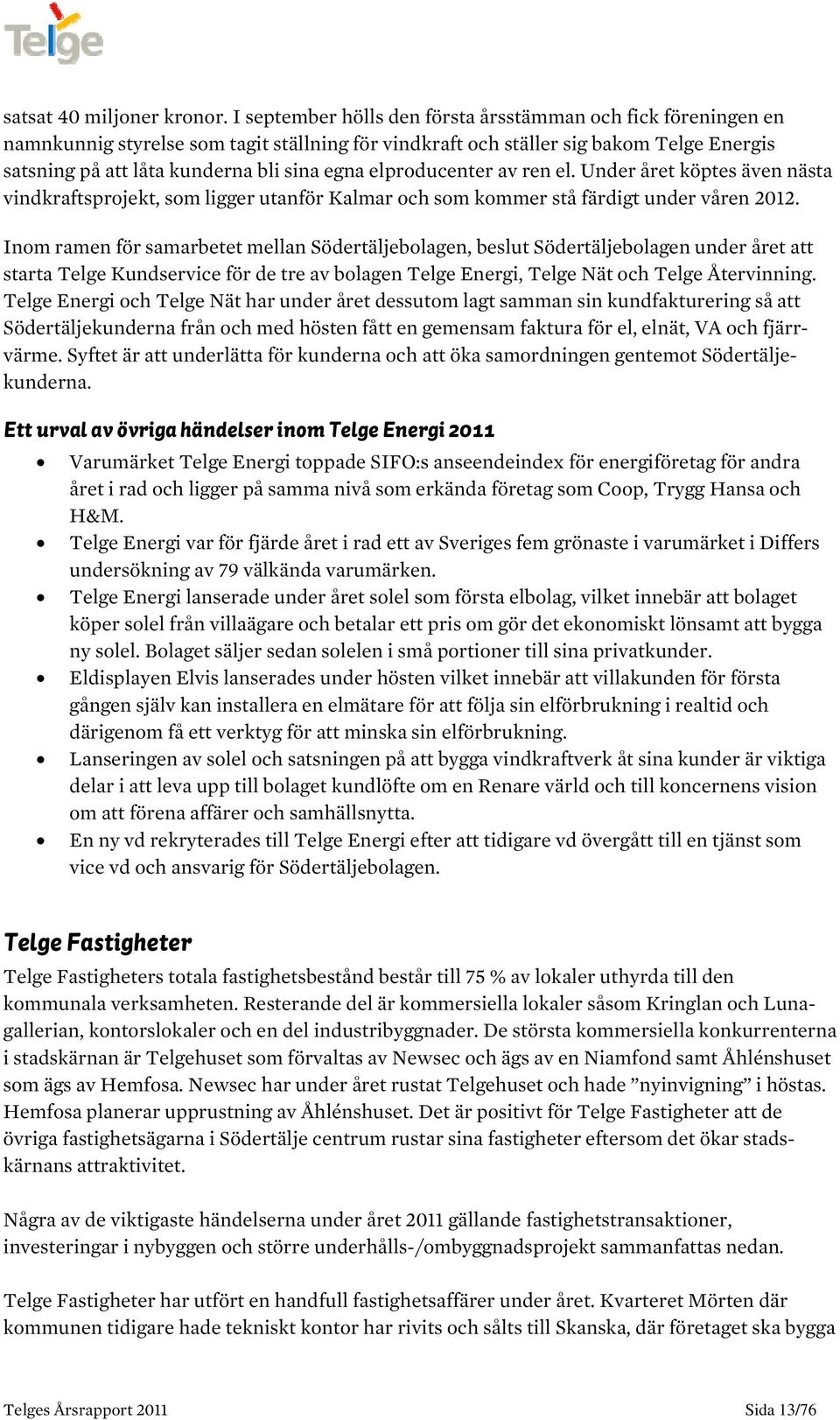 elproducenter av ren el. Under året köptes även nästa vindkraftsprojekt, som ligger utanför Kalmar och som kommer stå färdigt under våren 2012.