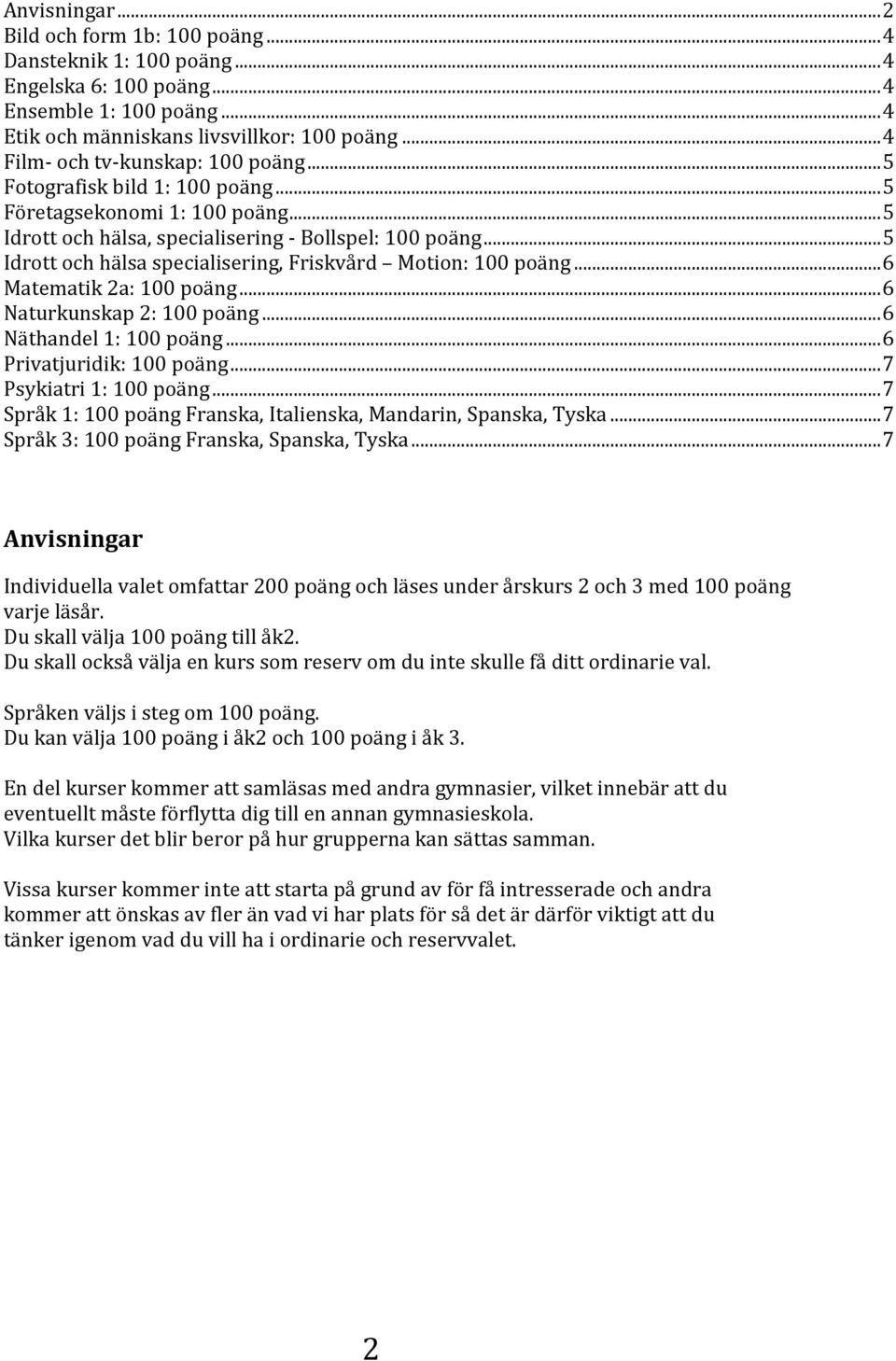 .. 5 Idrott och hälsa specialisering, Friskvård Motion: 100 poäng... 6 Matematik 2a: 100 poäng... 6 Naturkunskap 2: 100 poäng... 6 Näthandel 1: 100 poäng... 6 Privatjuridik: 100 poäng.