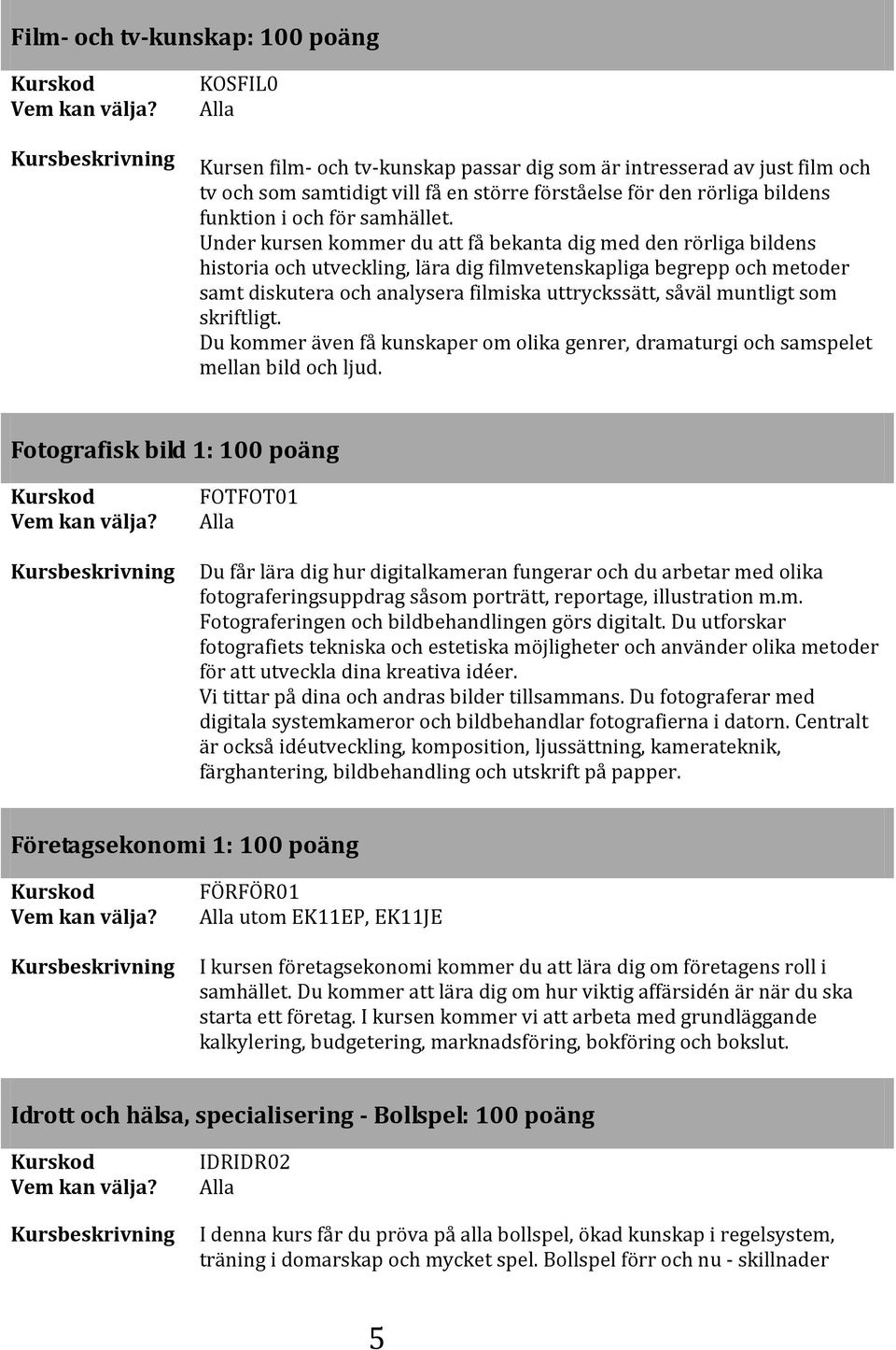 Under kursen kommer du att få bekanta dig med den rörliga bildens historia och utveckling, lära dig filmvetenskapliga begrepp och metoder samt diskutera och analysera filmiska uttryckssätt, såväl