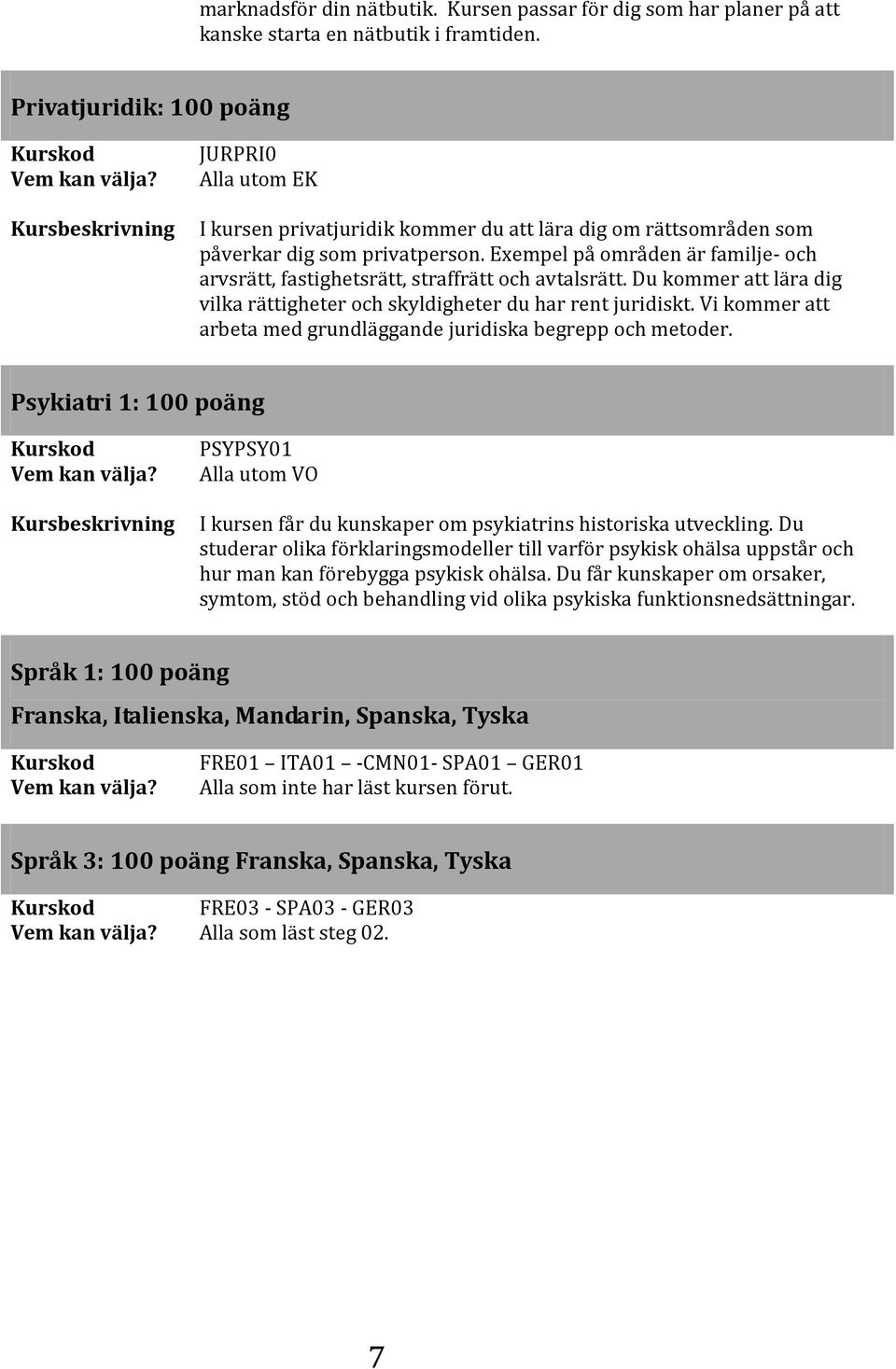 Exempel på områden är familje- och arvsrätt, fastighetsrätt, straffrätt och avtalsrätt. Du kommer att lära dig vilka rättigheter och skyldigheter du har rent juridiskt.