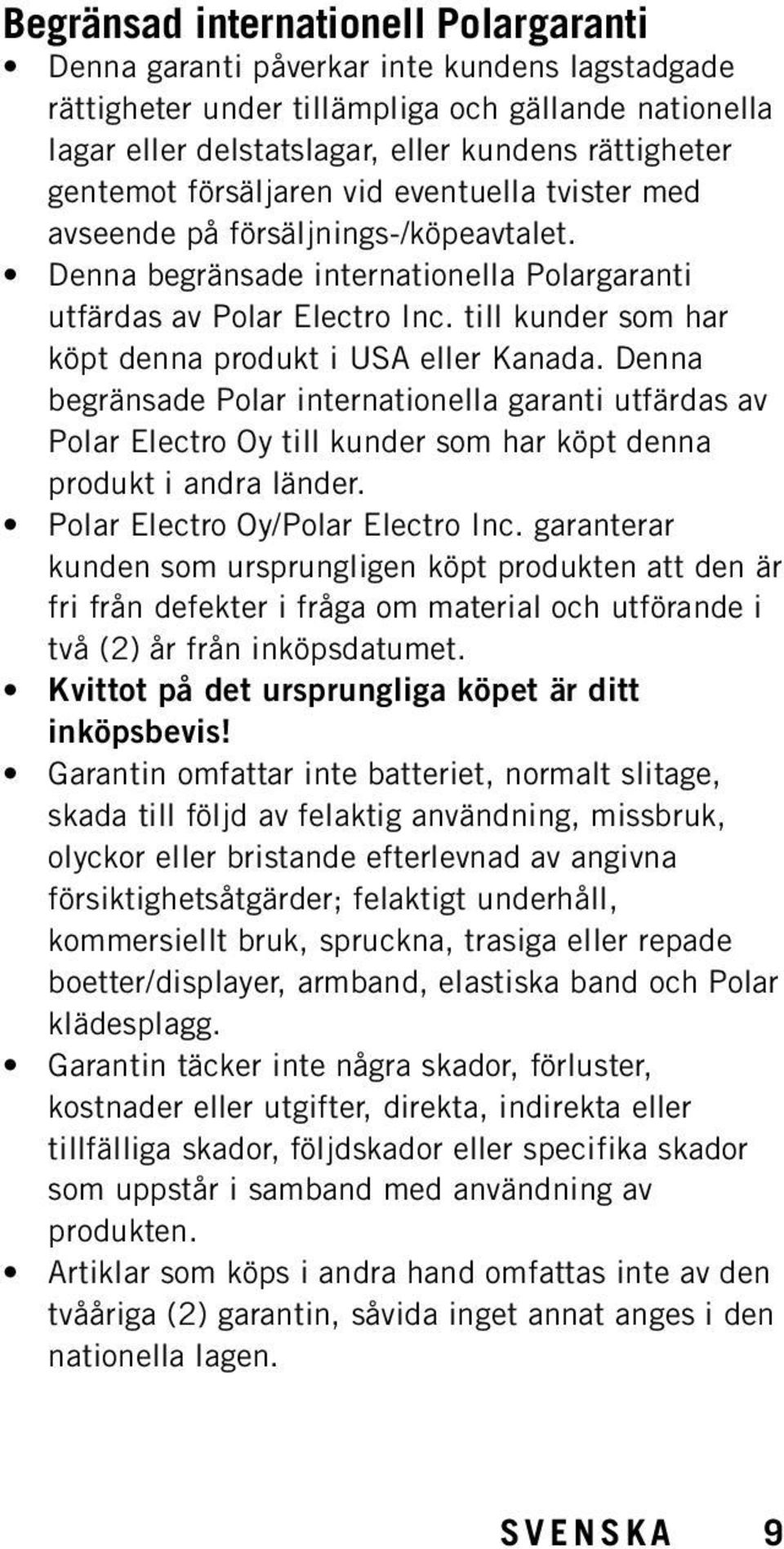 till kunder som har köpt denna produkt i USA eller Kanada. Denna begränsade Polar internationella garanti utfärdas av Polar Electro Oy till kunder som har köpt denna produkt i andra länder.