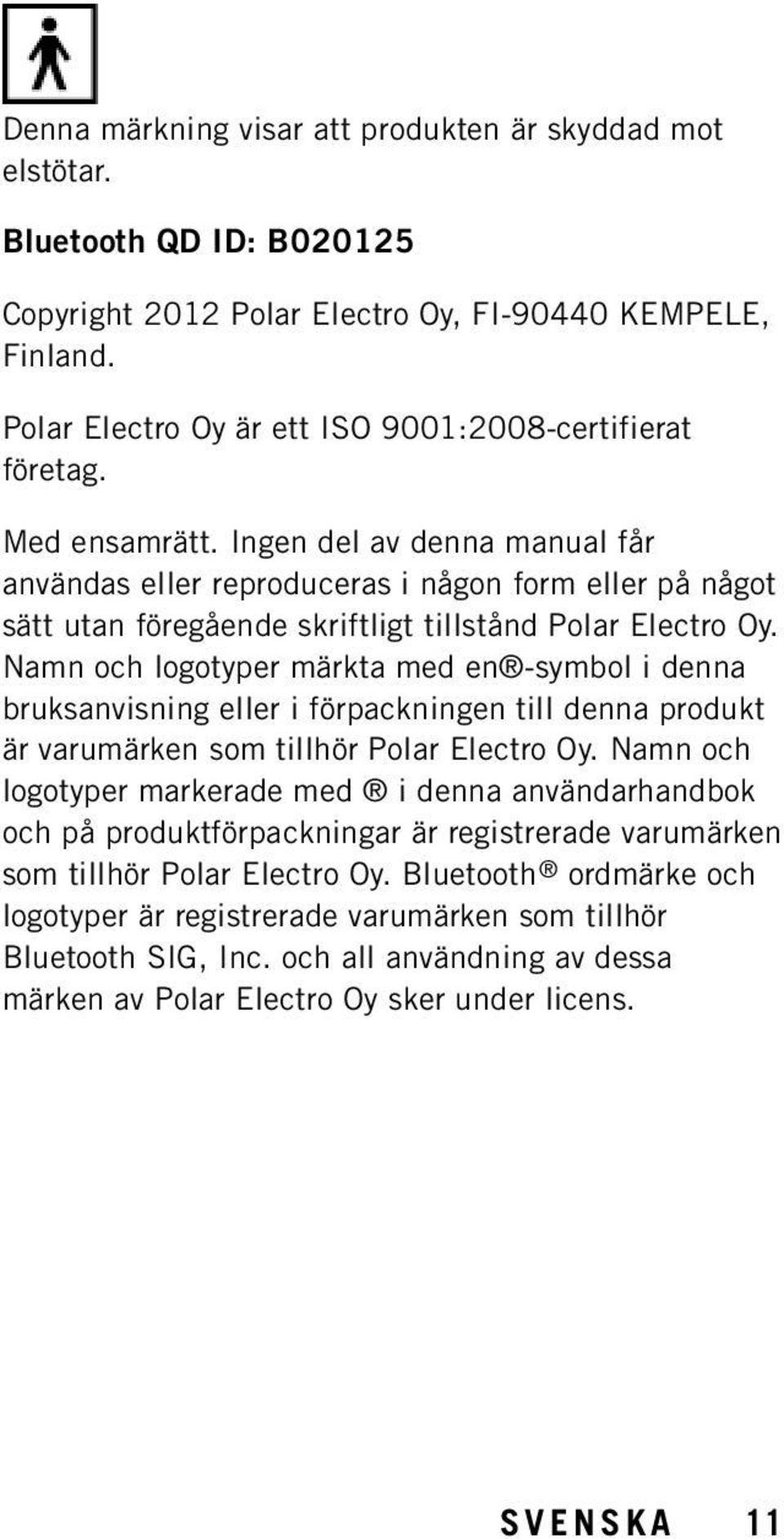 Ingen del av denna manual får användas eller reproduceras i någon form eller på något sätt utan föregående skriftligt tillstånd Polar Electro Oy.