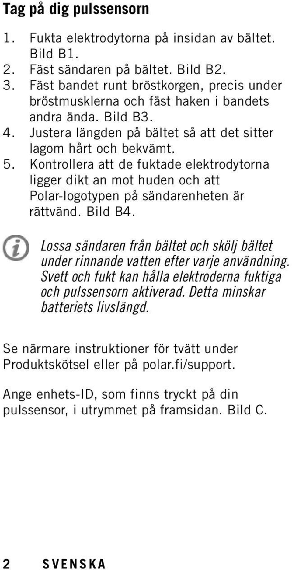 Kontrollera att de fuktade elektrodytorna ligger dikt an mot huden och att Polar-logotypen på sändarenheten är rättvänd. Bild B4.