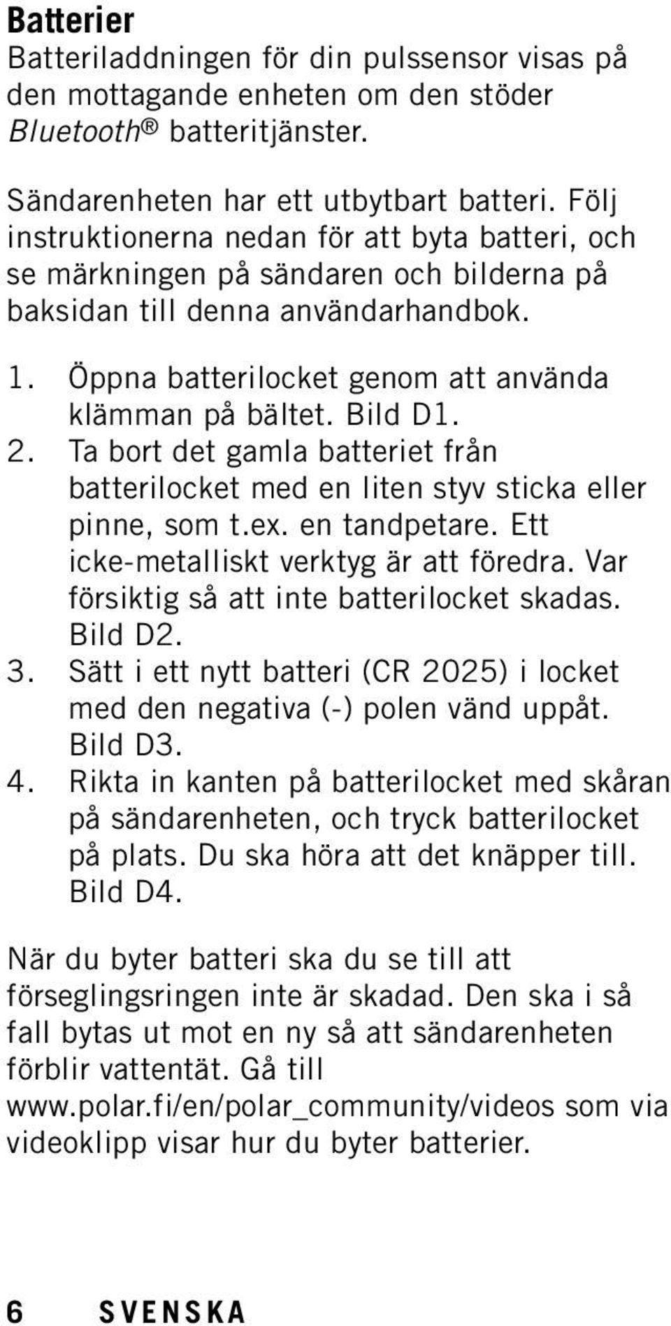 2. Ta bort det gamla batteriet från batterilocket med en liten styv sticka eller pinne, som t.ex. en tandpetare. Ett icke-metalliskt verktyg är att föredra.