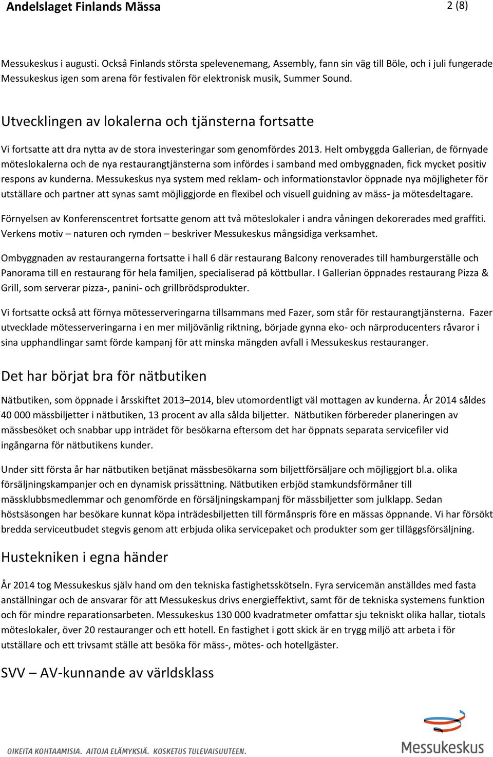 Utvecklingen av lokalerna och tjänsterna fortsatte Vi fortsatte att dra nytta av de stora investeringar som genomfördes 2013.