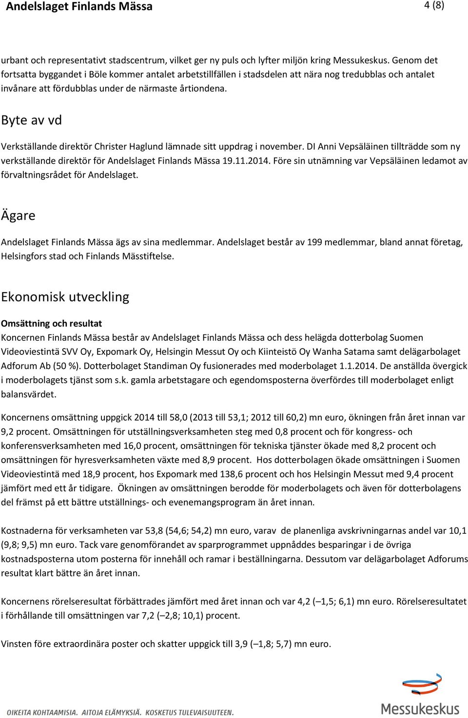 Byte av vd Verkställande direktör Christer Haglund lämnade sitt uppdrag i november. DI Anni Vepsäläinen tillträdde som ny för Andelslaget Finlands Mässa 19.11.2014.