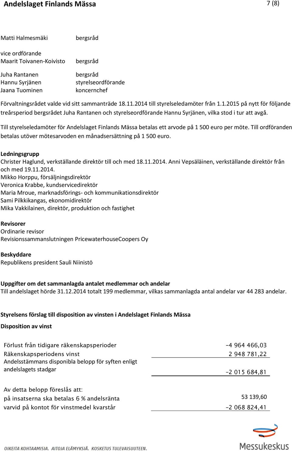 Till styrelseledamöter för Andelslaget Finlands Mässa betalas ett arvode på 1 500 euro per möte. Till ordföranden betalas utöver mötesarvoden en månadsersättning på 1 500 euro.