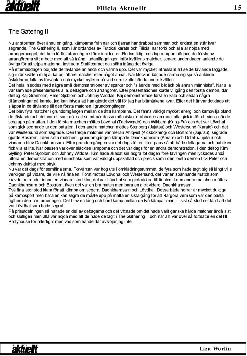 Redan tidigt onsdag morgon började de första av arrangörerna sitt arbete med att så igång ljudanläggningen inför kvällensmatcher, senare under dagen anlände de övriga för att tejpa mattorna,