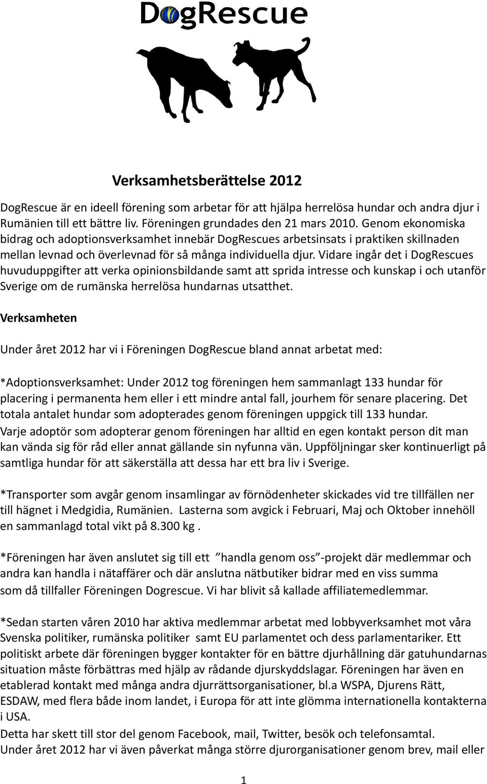 Vidare ingår det i DogRescues huvuduppgifter att verka opinionsbildande samt att sprida intresse och kunskap i och utanför Sverige om de rumänska herrelösa hundarnas utsatthet.