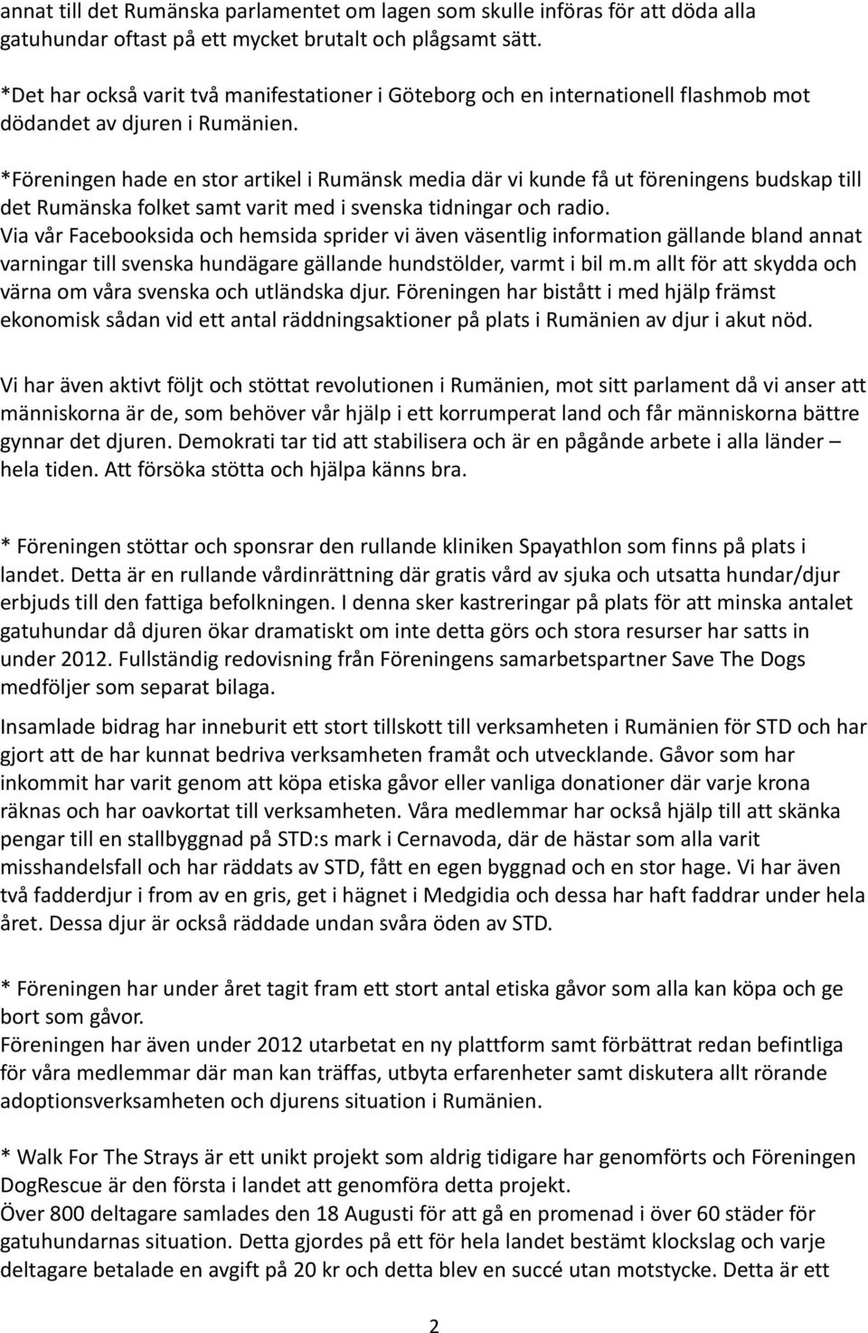 *Föreningen hade en stor artikel i Rumänsk media där vi kunde få ut föreningens budskap till det Rumänska folket samt varit med i svenska tidningar och radio.