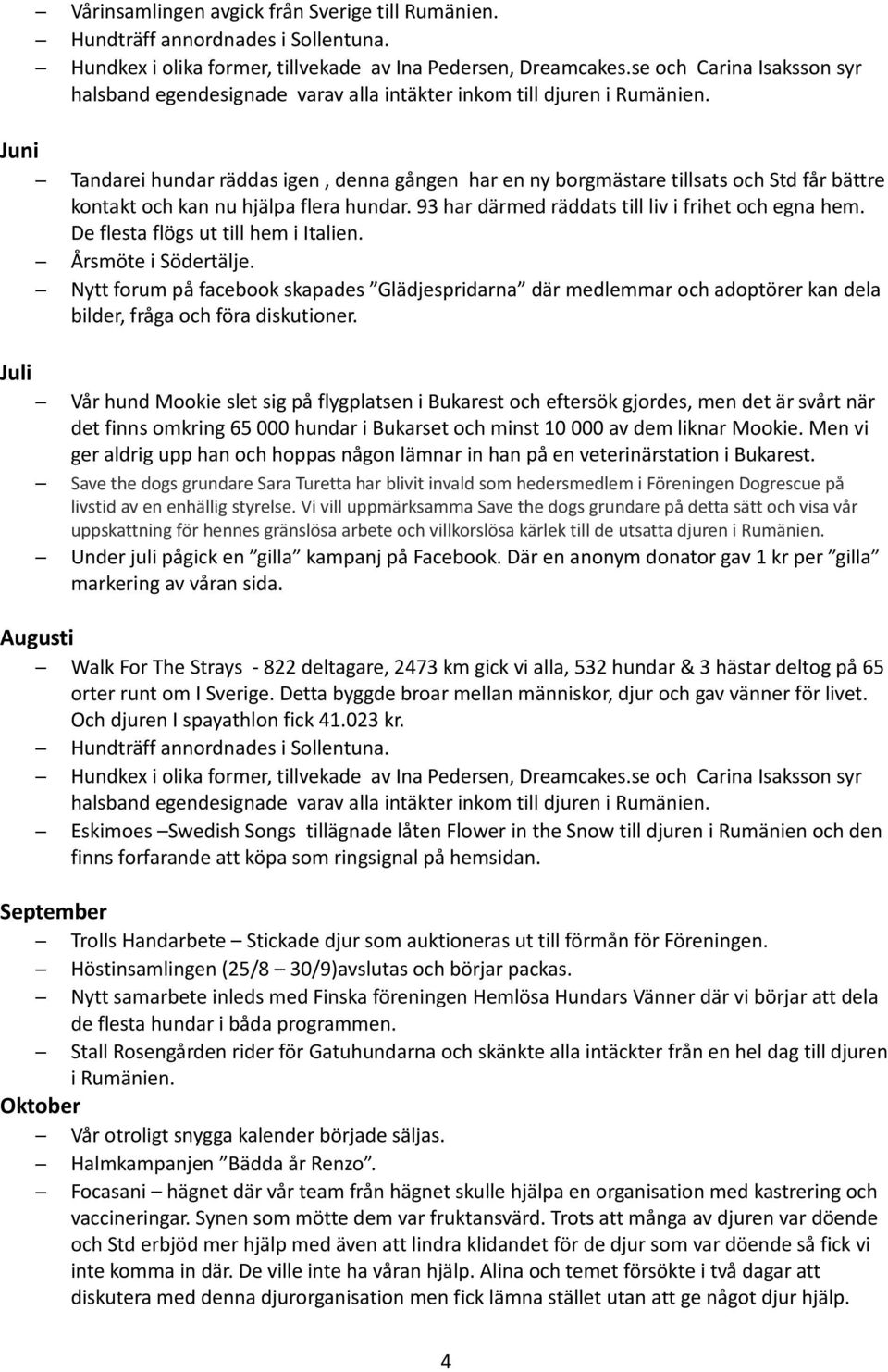 Juni Tandarei hundar räddas igen, denna gången har en ny borgmästare tillsats och Std får bättre kontakt och kan nu hjälpa flera hundar. 93 har därmed räddats till liv i frihet och egna hem.