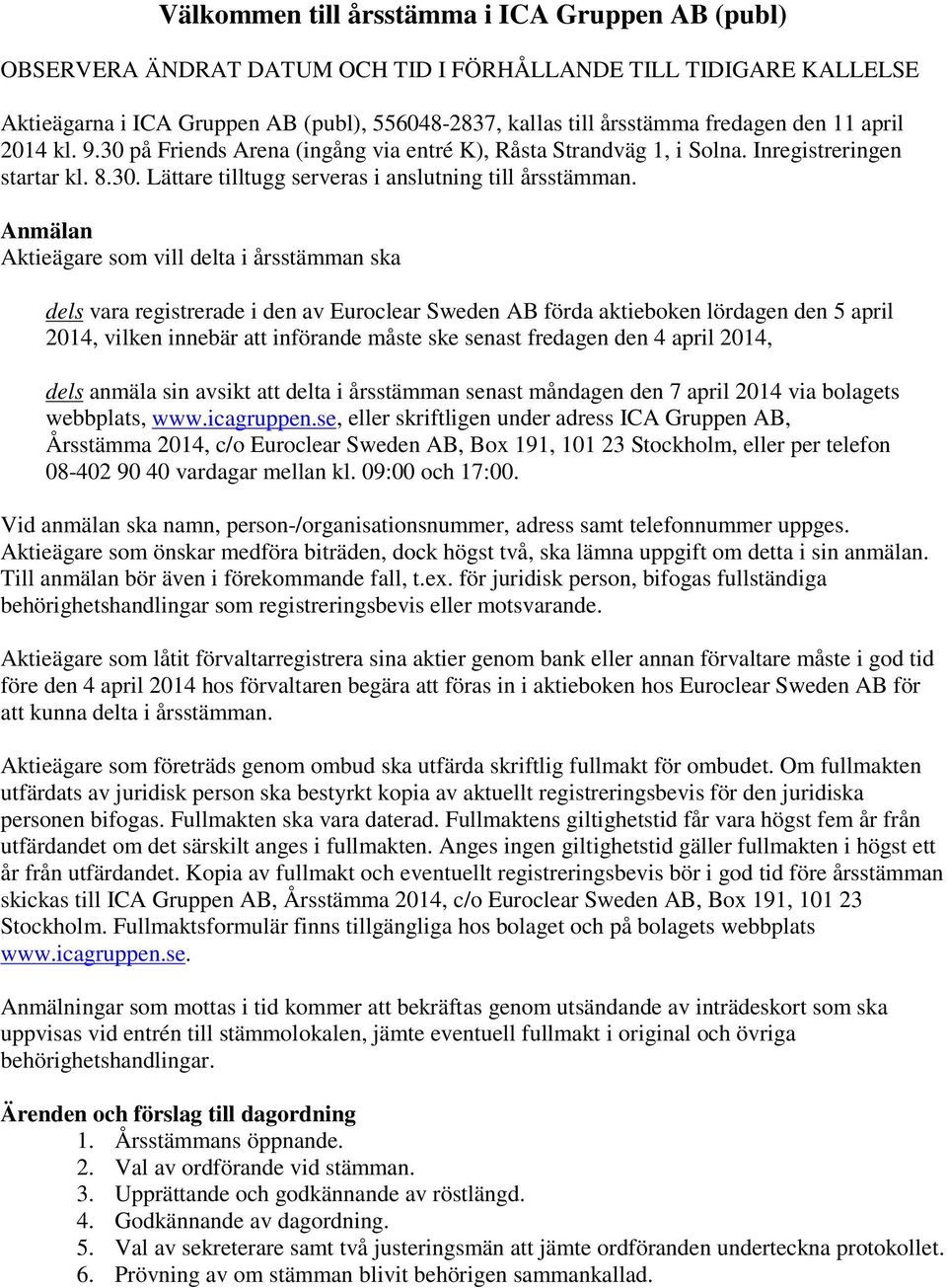 Anmälan Aktieägare som vill delta i årsstämman ska dels vara registrerade i den av Euroclear Sweden AB förda aktieboken lördagen den 5 april 2014, vilken innebär att införande måste ske senast