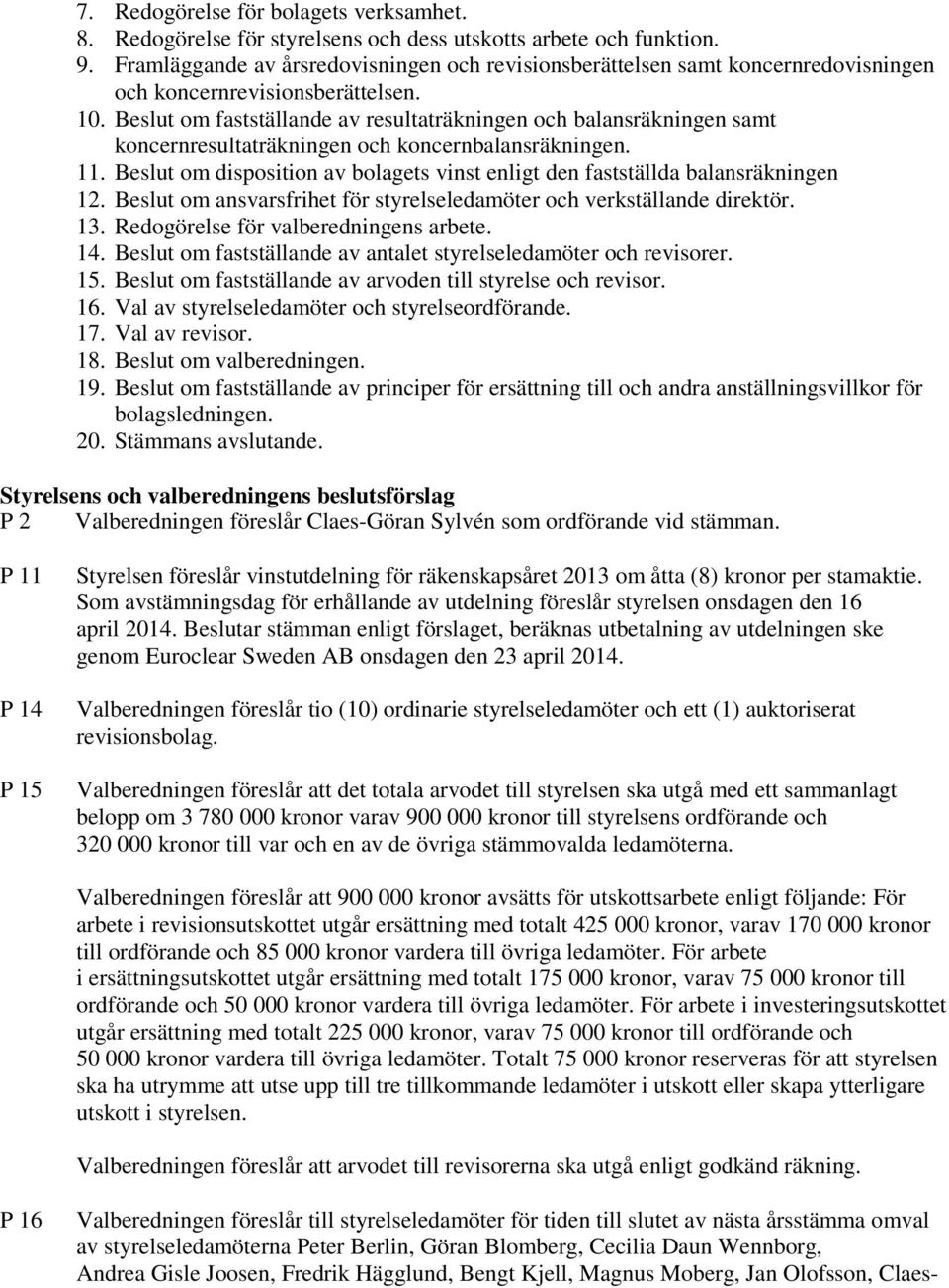 Beslut om fastställande av resultaträkningen och balansräkningen samt koncernresultaträkningen och koncernbalansräkningen. 11.