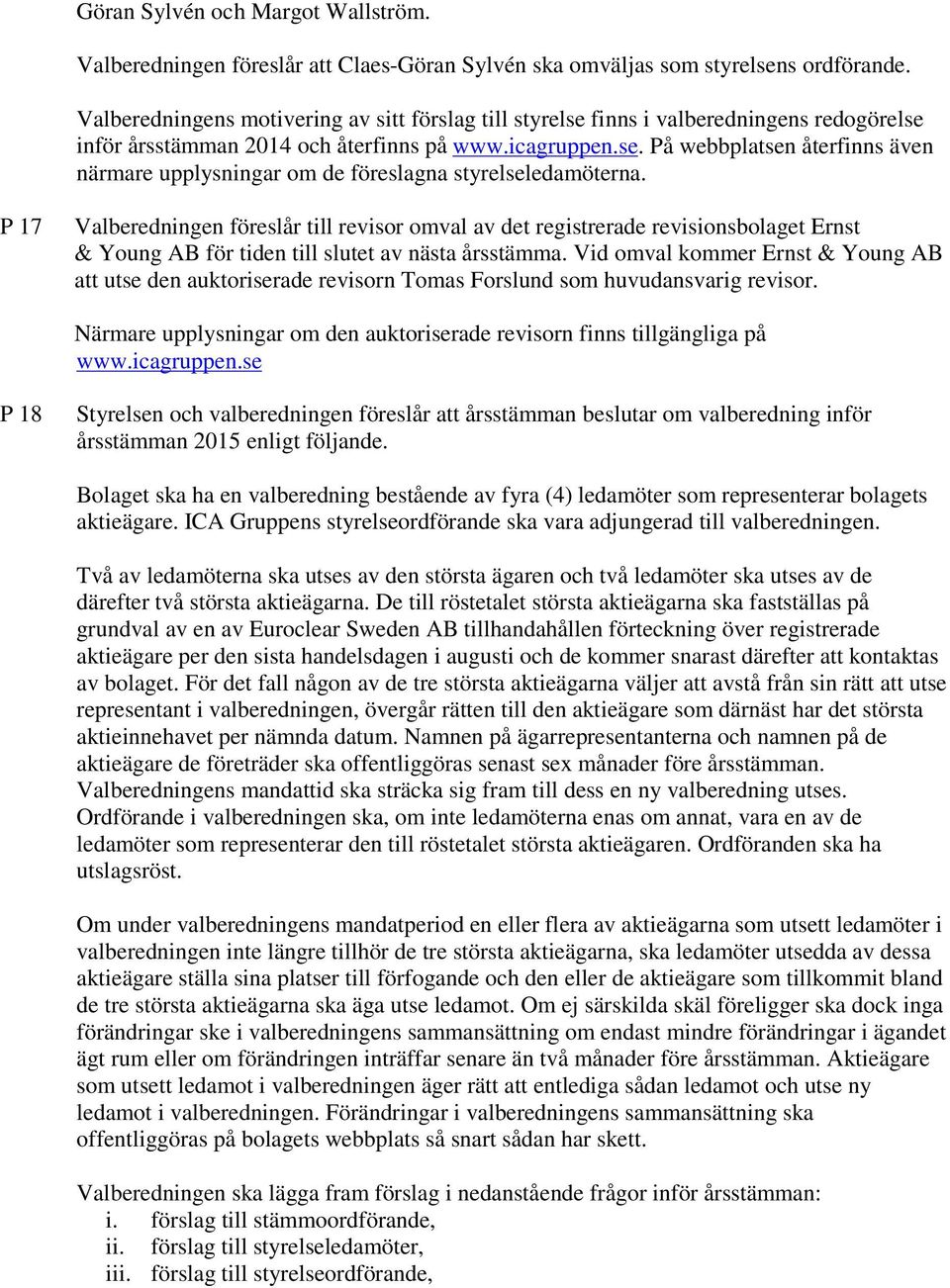 P 17 Valberedningen föreslår till revisor omval av det registrerade revisionsbolaget Ernst & Young AB för tiden till slutet av nästa årsstämma.