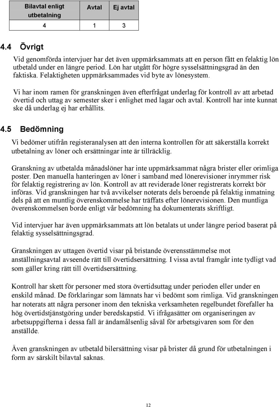 Vi har inom ramen för granskningen även efterfrågat underlag för kontroll av att arbetad övertid och uttag av semester sker i enlighet med lagar och avtal.