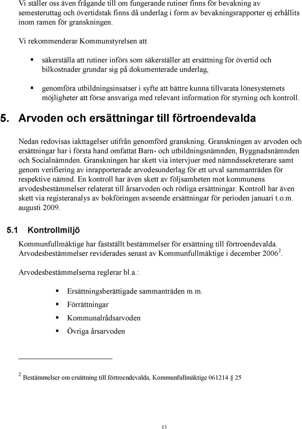 syfte att bättre kunna tillvarata lönesystemets möjligheter att förse ansvariga med relevant information för styrning och kontroll. 5.