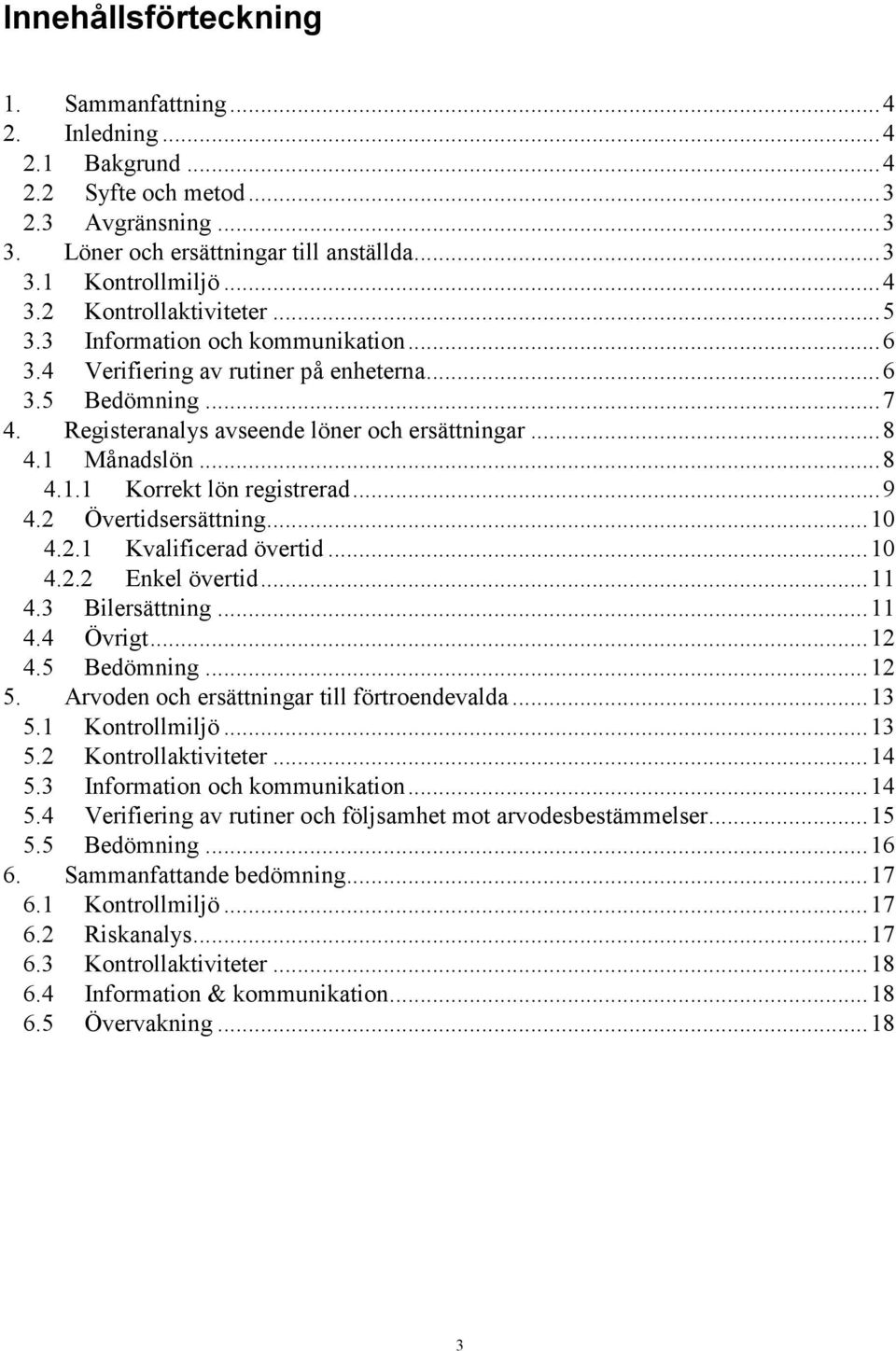 Månadslön...8 4.1.1 Korrekt lön registrerad...9 4.2 Övertidsersättning...10 4.2.1 Kvalificerad övertid...10 4.2.2 Enkel övertid...11 4.3 Bilersättning...11 4.4 Övrigt...12 4.5 Bedömning...12 5.