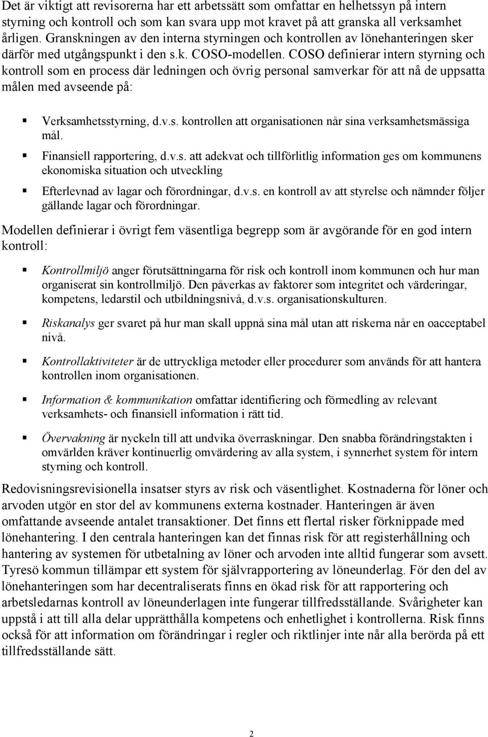 COSO definierar intern styrning och kontroll som en process där ledningen och övrig personal samverkar för att nå de uppsatta målen med avseende på: Verksamhetsstyrning, d.v.s. kontrollen att organisationen når sina verksamhetsmässiga mål.