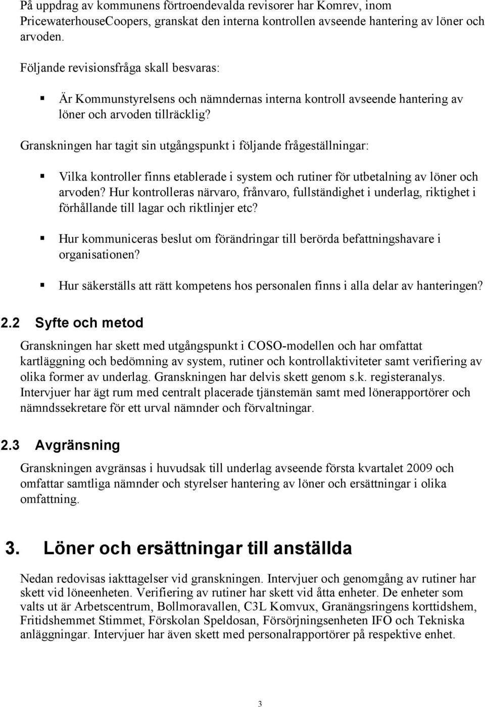 Granskningen har tagit sin utgångspunkt i följande frågeställningar: Vilka kontroller finns etablerade i system och rutiner för utbetalning av löner och arvoden?