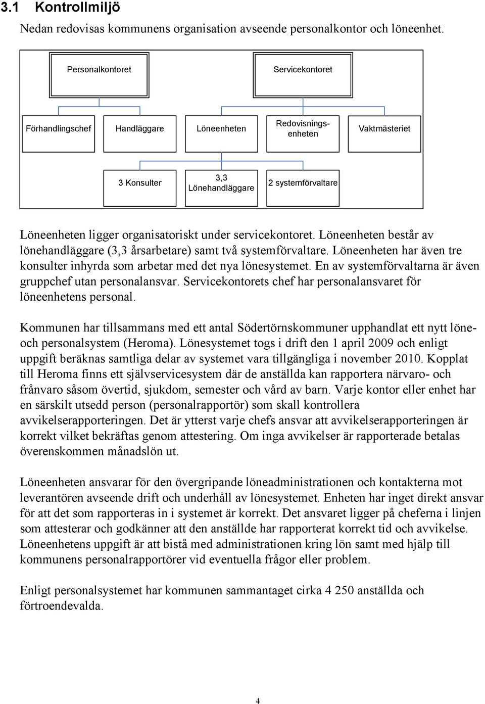 servicekontoret. Löneenheten består av lönehandläggare (3,3 årsarbetare) samt två systemförvaltare. Löneenheten har även tre konsulter inhyrda som arbetar med det nya lönesystemet.