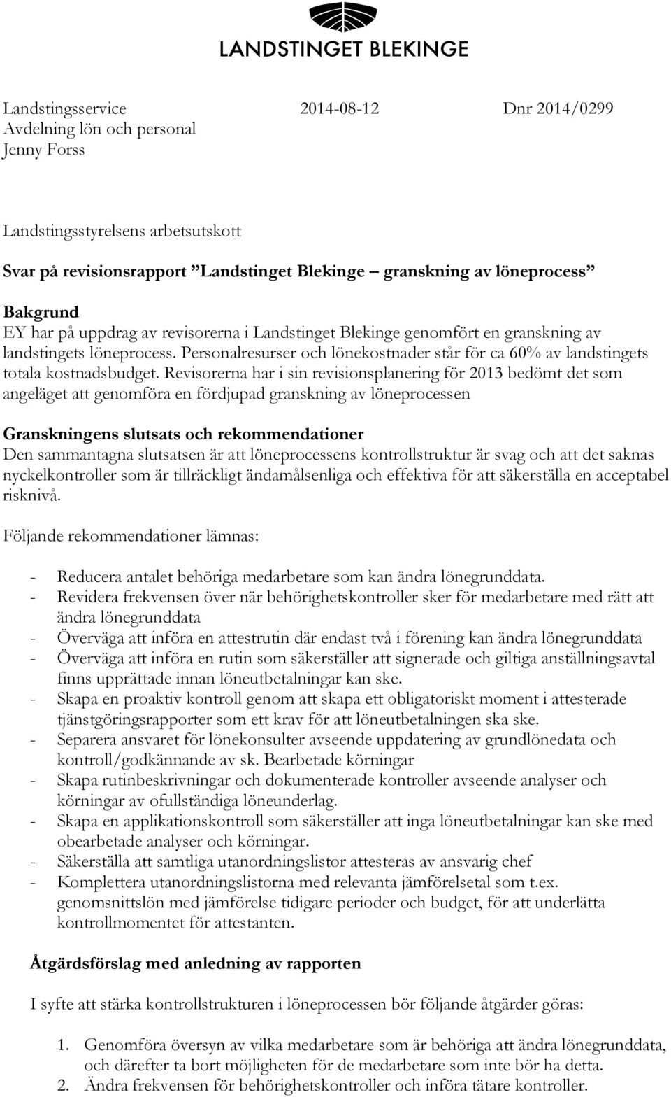 Revisorerna har i sin revisionsplanering för 2013 bedömt det som angeläget att genomföra en fördjupad granskning av löneprocessen Granskningens slutsats och rekommendationer Den sammantagna