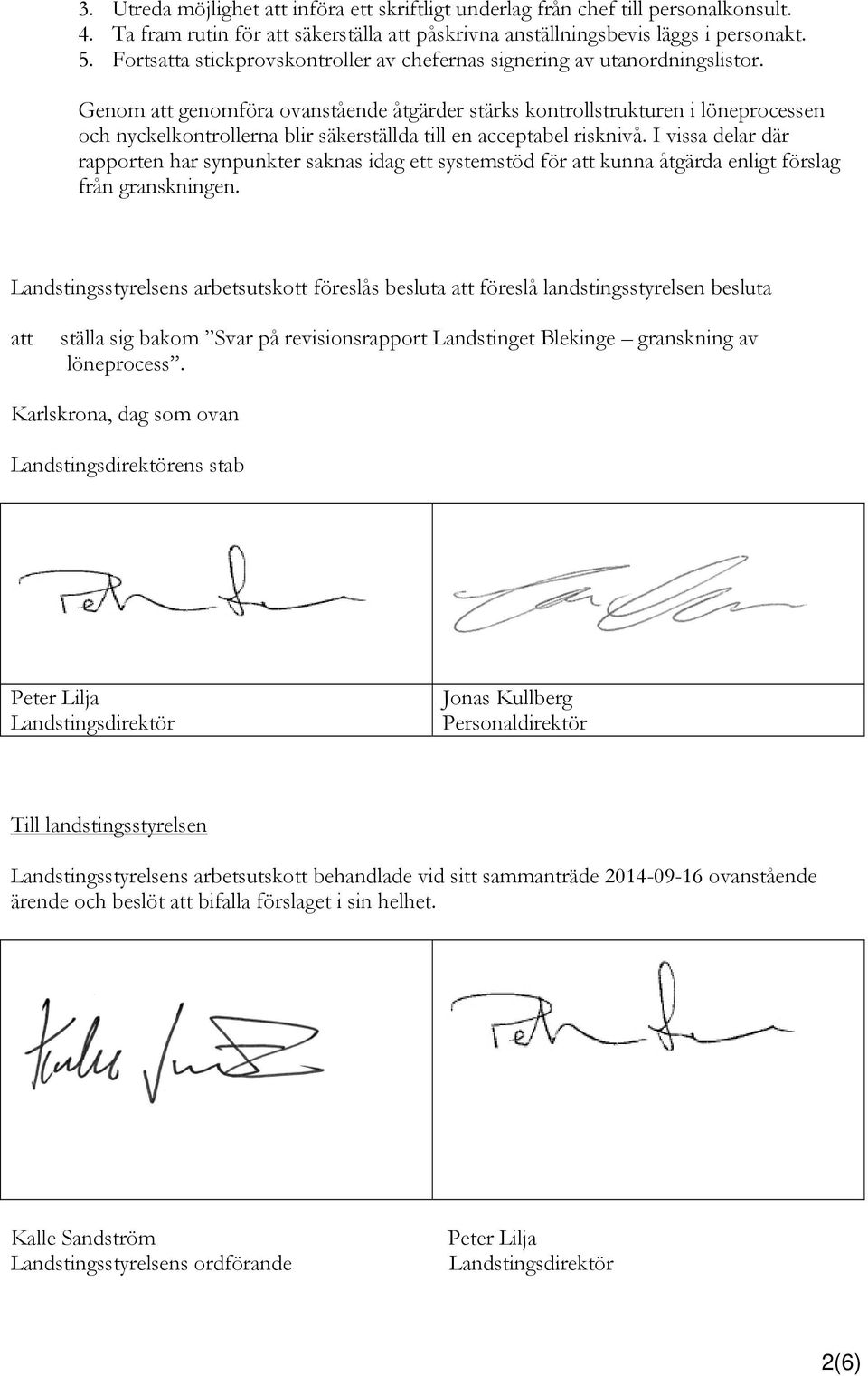 Genom att genomföra ovanstående åtgärder stärks kontrollstrukturen i löneprocessen och nyckelkontrollerna blir säkerställda till en acceptabel risknivå.