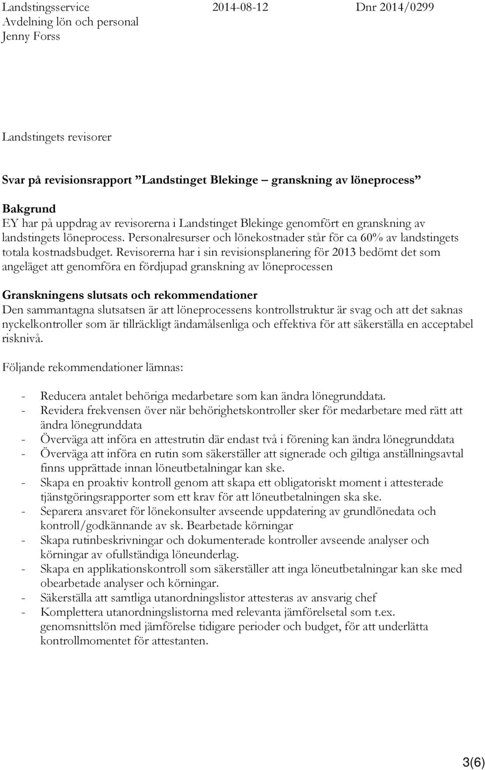 Revisorerna har i sin revisionsplanering för 2013 bedömt det som angeläget att genomföra en fördjupad granskning av löneprocessen Granskningens slutsats och rekommendationer Den sammantagna