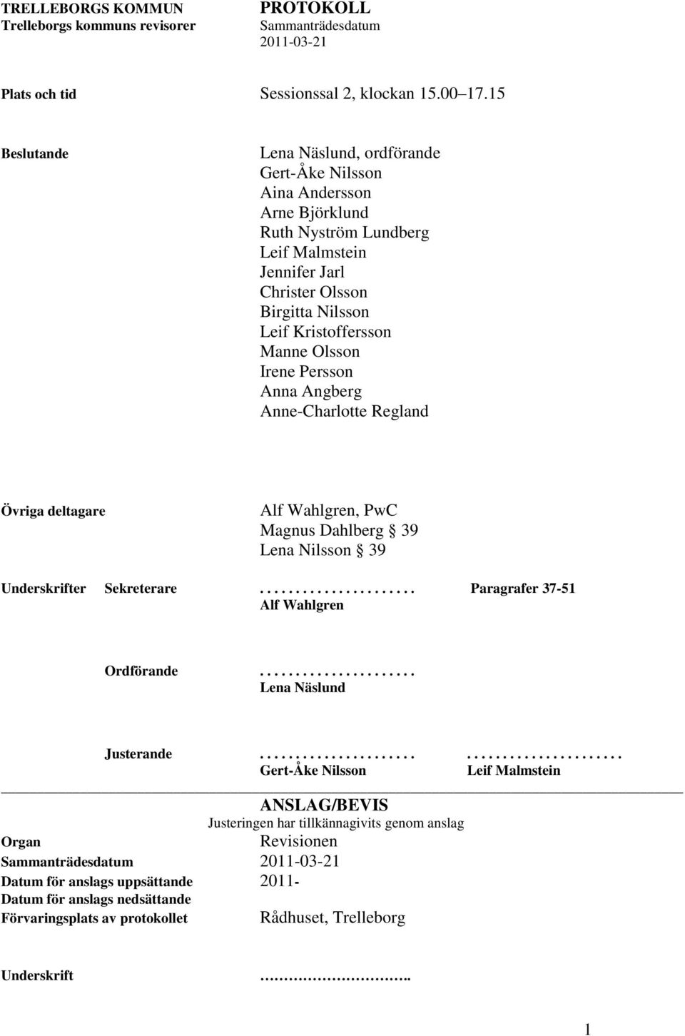 Olsson Irene Persson Anna Angberg Anne-Charlotte Regland Övriga deltagare Alf Wahlgren, PwC Magnus Dahlberg 39 Lena Nilsson 39 Underskrifter Sekreterare...................... Paragrafer 37-51 Alf Wahlgren Ordförande.