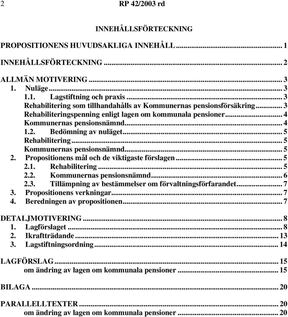 .. 5 Rehabilitering... 5 Kommunernas pensionsnämnd... 5 2. Propositionens mål och de viktigaste förslagen... 5 2.1. Rehabilitering... 5 2.2. Kommunernas pensionsnämnd... 6 2.3.