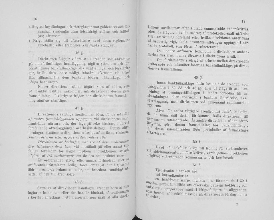 Direktionen äligger vidare att i ärenden, som an k o m m a pä bankfullmäktiges handläggning, afgifva yttranden och för' öfrigt lemna bankfullmäktige alla upplysningar och förklaringar, hvilka desse