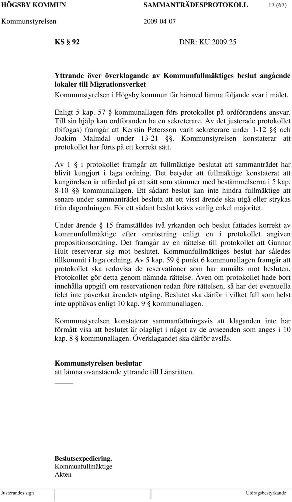 57 kommunallagen förs protokollet på ordförandens ansvar. Till sin hjälp kan ordföranden ha en sekreterare.