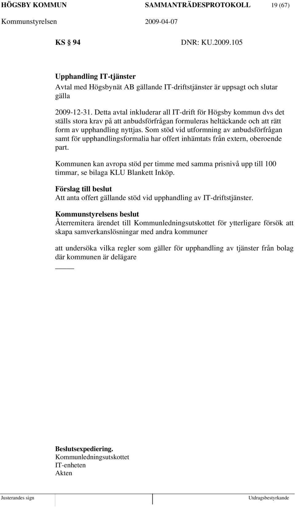 Som stöd vid utformning av anbudsförfrågan samt för upphandlingsformalia har offert inhämtats från extern, oberoende part.