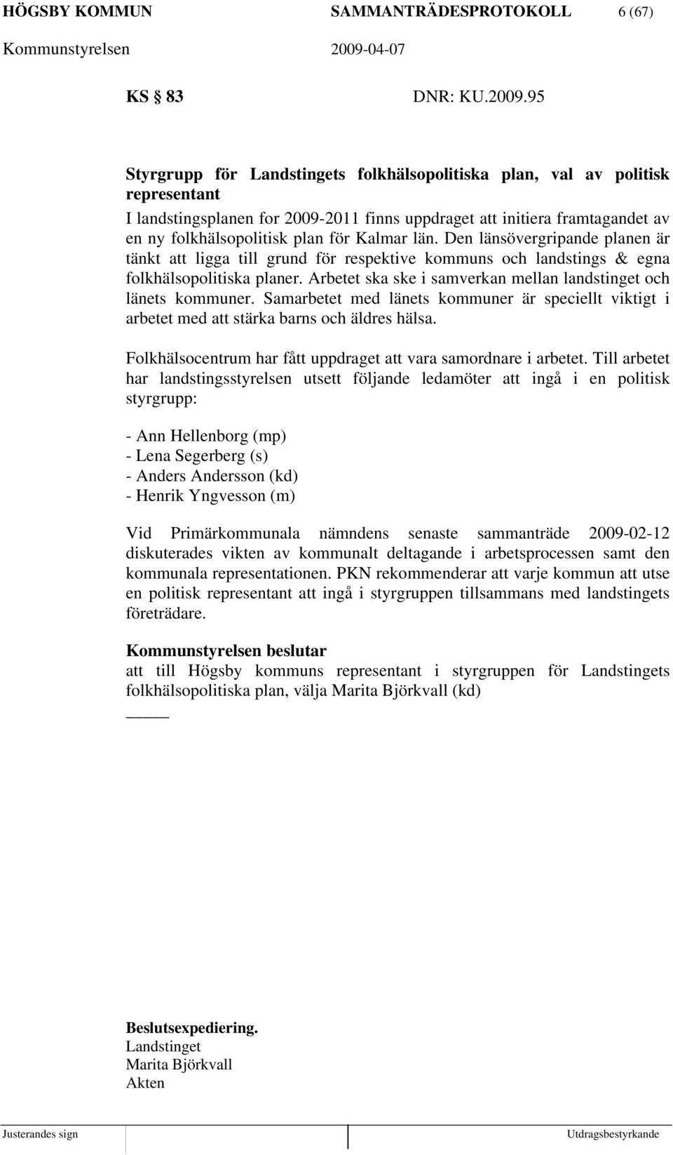 Kalmar län. Den länsövergripande planen är tänkt att ligga till grund för respektive kommuns och landstings & egna folkhälsopolitiska planer.