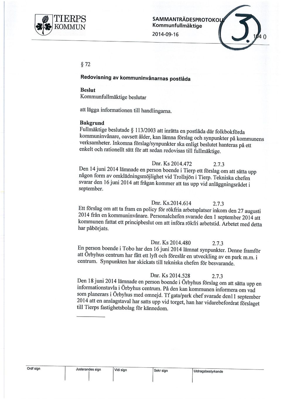 Inkomna förslag/synpunkter ska enligt beslutet hanteras på ett enkelt och rationellt sätt för att sedan redovisas till fullmäktige. Dnr. Ks 2014.472