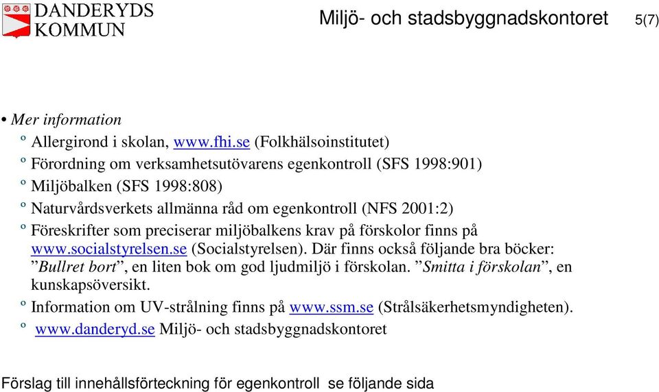 2001:2) º Föreskrifter som preciserar miljöbalkens krav på förskolor finns på www.socialstyrelsen.se (Socialstyrelsen).