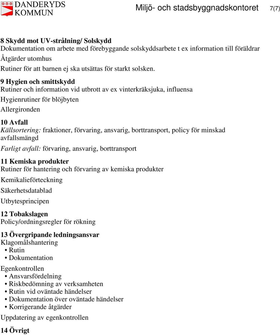 9 Hygien och smittskydd Rutiner och information vid utbrott av ex vinterkräksjuka, influensa Hygienrutiner för blöjbyten Allergironden 10 Avfall Källsortering: fraktioner, förvaring, ansvarig,