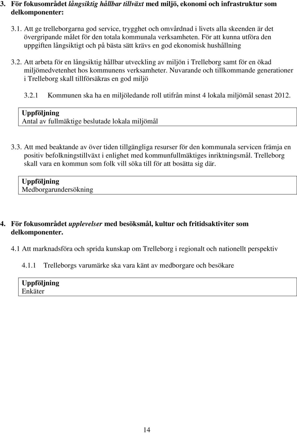 För att kunna utföra den uppgiften långsiktigt och på bästa sätt krävs en god ekonomisk hushållning 3.2.