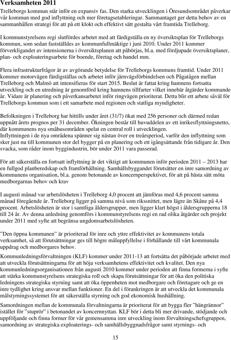 I kommunstyrelsens regi slutfördes arbetet med att färdigställa en ny översiktsplan för Trelleborgs kommun, som sedan fastställdes av kommunfullmäktige i juni 2010.