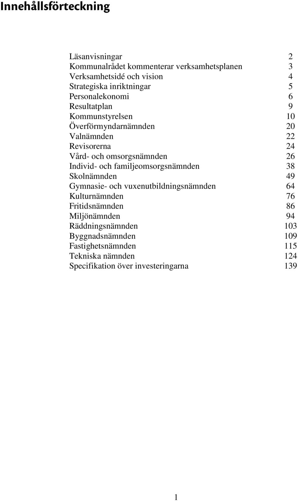 omsorgsnämnden 26 Individ- och familjeomsorgsnämnden 38 Skolnämnden 49 Gymnasie- och vuxenutbildningsnämnden 64 Kulturnämnden 76