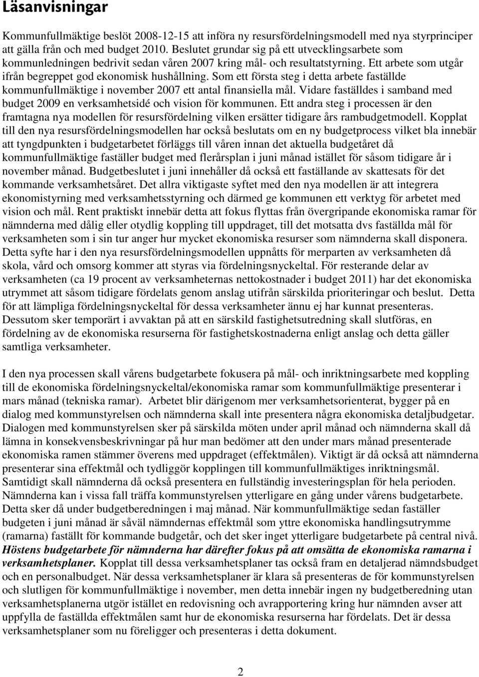 Som ett första steg i detta arbete faställde kommunfullmäktige i november 2007 ett antal finansiella mål. Vidare faställdes i samband med budget 2009 en verksamhetsidé och vision för kommunen.