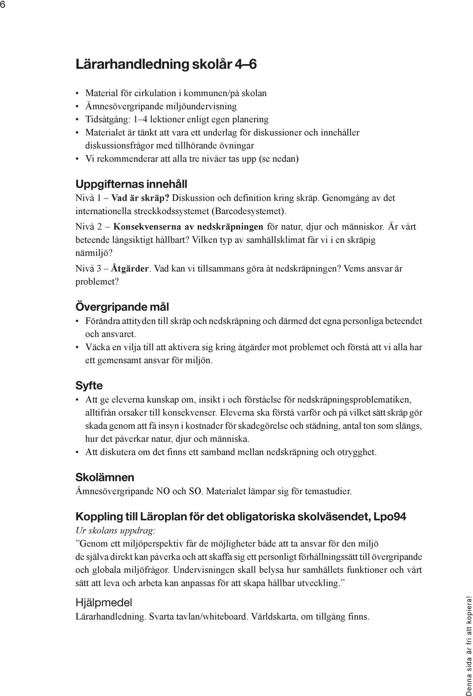 Diskussion och definition kring skräp. Genomgång av det internationella streckkodssystemet (Barcodesystemet). Nivå 2 Konsekvenserna av nedskräpningen för natur, djur och människor.