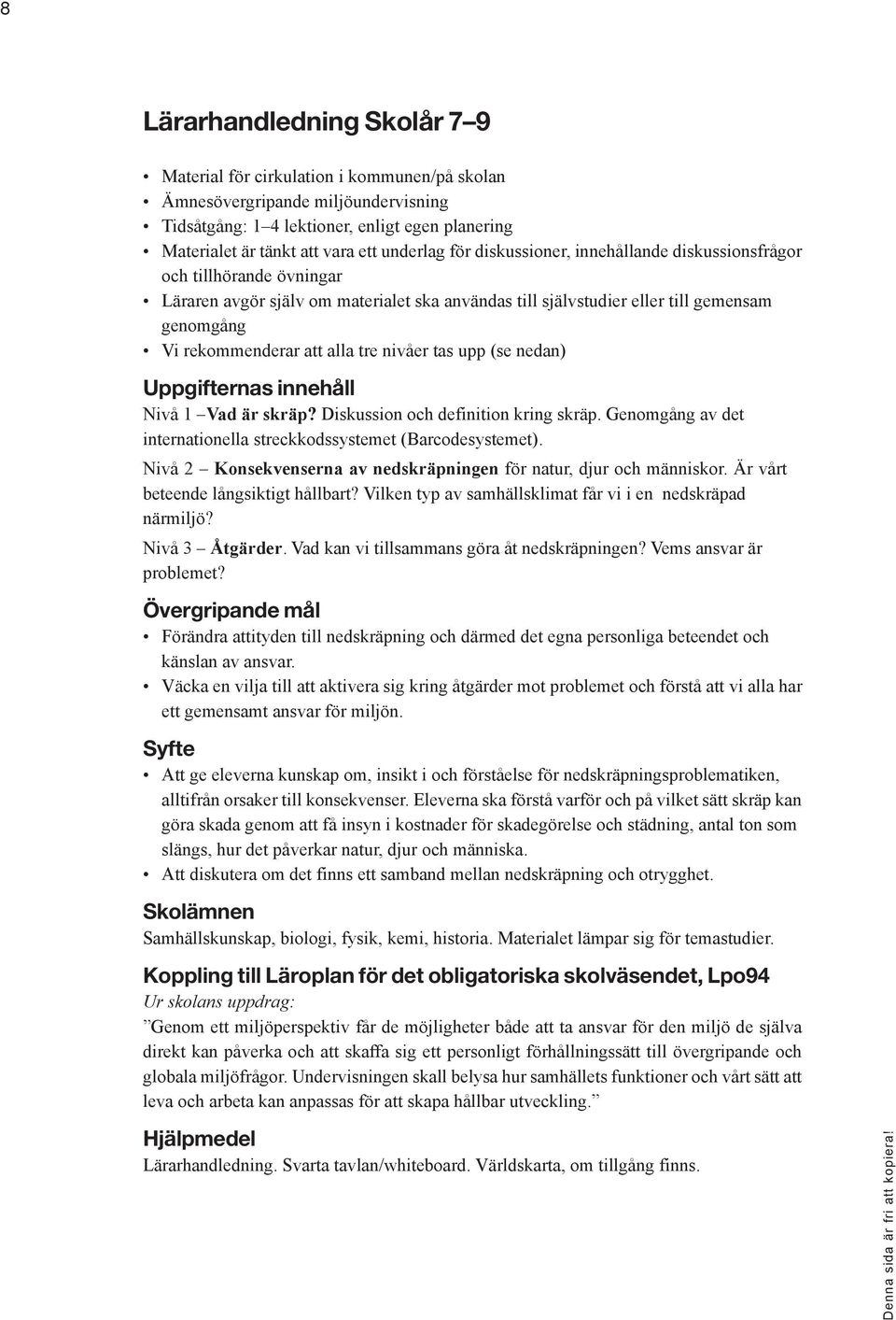 alla tre nivåer tas upp (se nedan) Uppgifternas innehåll Nivå 1 Vad är skräp? Diskussion och definition kring skräp. Genomgång av det internationella streckkodssystemet (Barcodesystemet).