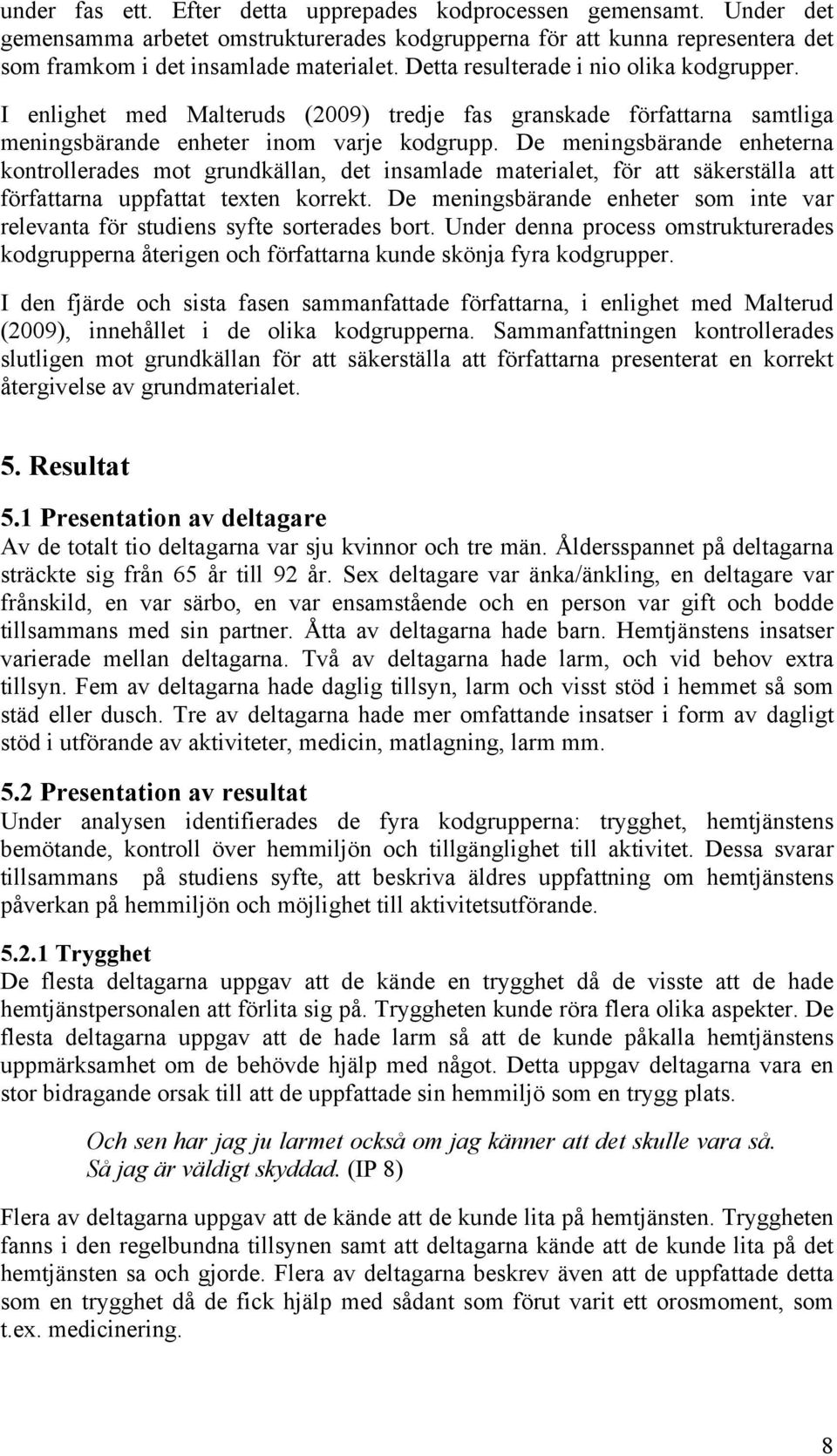 De meningsbärande enheterna kontrollerades mot grundkällan, det insamlade materialet, för att säkerställa att författarna uppfattat texten korrekt.