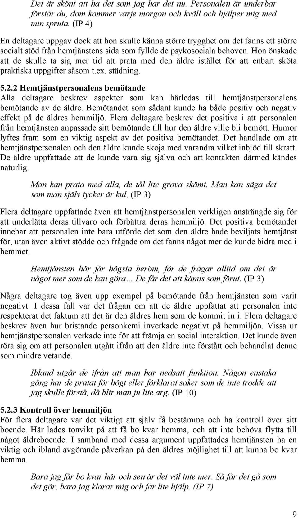 Hon önskade att de skulle ta sig mer tid att prata med den äldre istället för att enbart sköta praktiska uppgifter såsom t.ex. städning. 5.2.