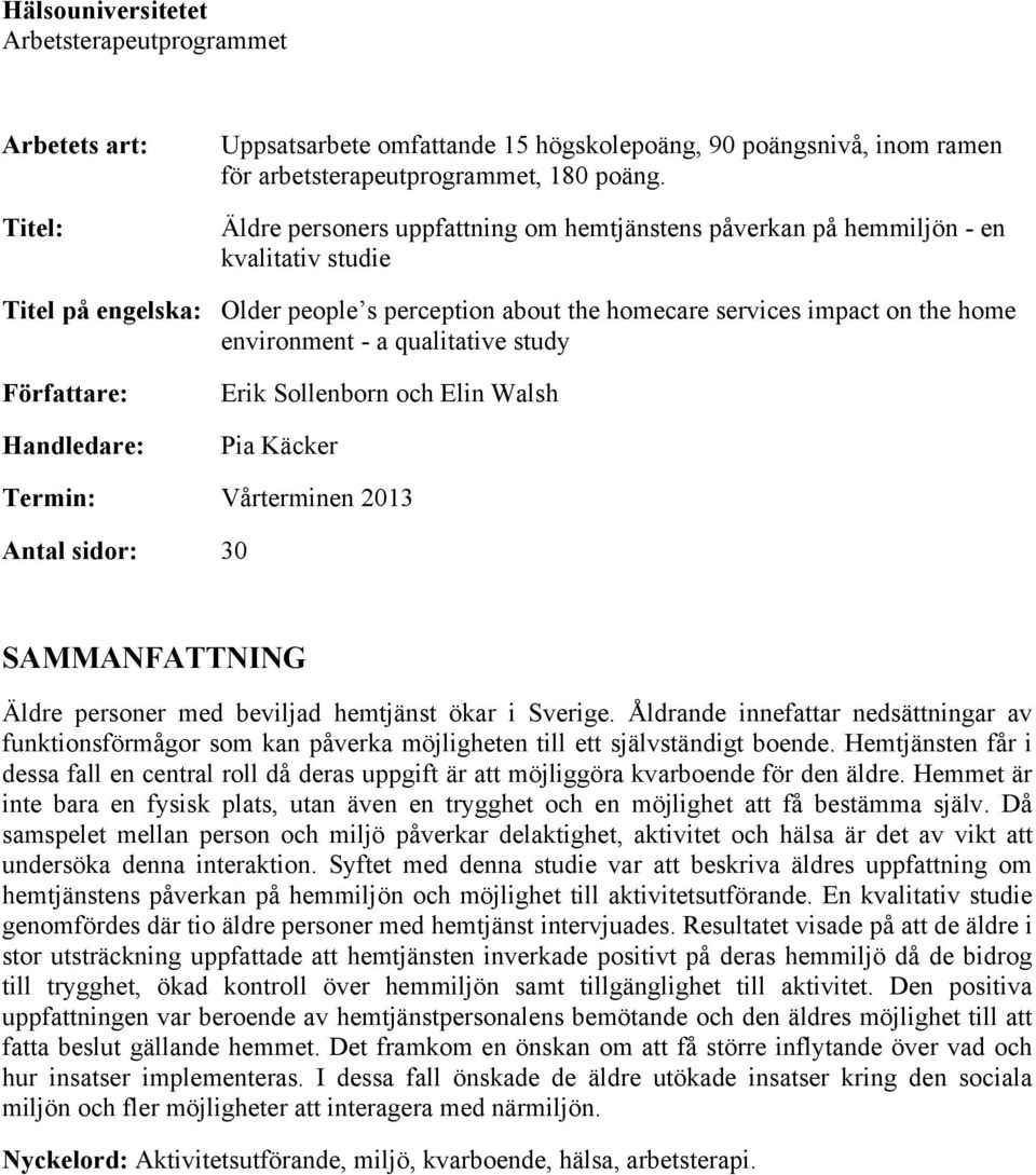 qualitative study Författare: Handledare: Erik Sollenborn och Elin Walsh Pia Käcker Termin: Vårterminen 2013 Antal sidor: 30 SAMMANFATTNING Äldre personer med beviljad hemtjänst ökar i Sverige.