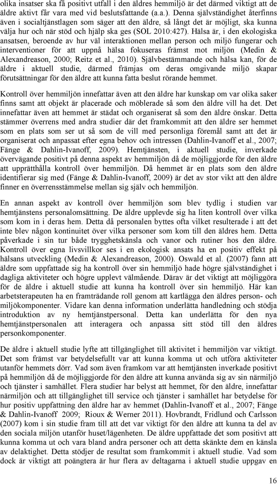 Hälsa är, i den ekologiska ansatsen, beroende av hur väl interaktionen mellan person och miljö fungerar och interventioner för att uppnå hälsa fokuseras främst mot miljön (Medin & Alexandreason,